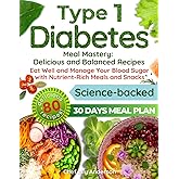 Type 1 Diabetes Meal Mastery: Delicious and Balanced Recipes: Eat Well and Manage Your Blood Sugar with Nutrient-Rich Meals and Snacks