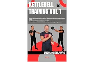 Kettlebell Training Vol 1: Manuale per principianti e tutti coloro che vogliono avvicinarsi al mondo del kettlebell training.