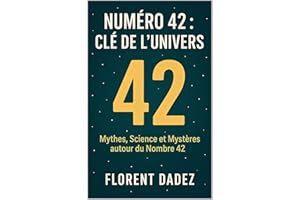 Numéro 42 : Clé de l'univers: Mythes, Science et Mystères autour du Nombre 42 (French Edition)