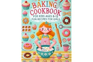 Baking Cookbook For Kids Ages 8-12 Girls: 50+ Fun And Easy Recipes