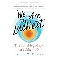 We Are the Luckiest: The Surprising Magic of a Sober Life