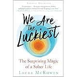 We Are the Luckiest: The Surprising Magic of a Sober Life