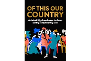 Of This Our Country: Essays from some of Nigeria’s greatest writers, including Ayobami Adebayo, Inua Ellams, Chimamanda Ngozi Adichie, Helon Habila, Chigozie Obioma, Bolu Babalola and more