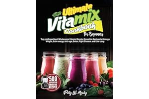 The Ultimate Vitamix Cookbook For Beginners: Top 500 Superfood, Wholesome Vitamix Blender Smoothie Recipes to Lose Weight, Gain energy, Anti-age, Detox, Fight Disease, and Live Long