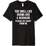 Amazon Com You Smell Like Drama And A Headache Funny Quote Saying Meme T Shirt Clothing Shoes Jewelry Amazon Com You Smell Like Drama And A Headache Funny Quote Saying Meme T Shirt Clothing Shoes Jewelry