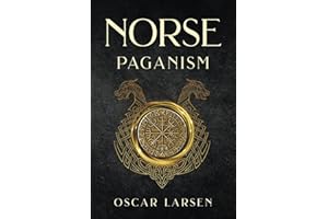 Norse Paganism: Guide to Nordic Mythology, Pagan Beliefs, Gods, Rituals, and Viking Traditions