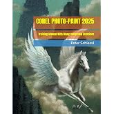COREL PHOTO-PAINT 2025 - Training Manual With Many Integrated Exercises (CorelDRAW 2025 Training Book Series: CorelDRAW + Corel Photo-Paint + Build-Up Volume)
