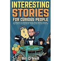 Interesting Stories For Curious People: A Collection of Fascinating Stories About History, Science, Pop Culture and Just…