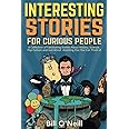 Interesting Stories For Curious People: A Collection of Fascinating Stories About History, Science, Pop Culture and Just Abou