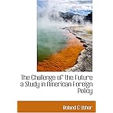 The Challenge of the Future a Study in American Foreign Policy