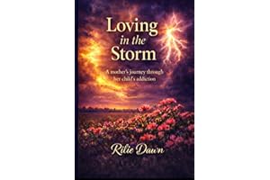 Loving in the Storm: A mother's journey through her child's addiction