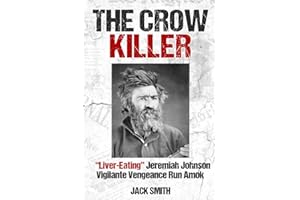 The Crow Killer: "Liver-Eating" Jeremiah Johnson Vigilante Vengeance Run Amok (Serial Killer True Crime Books)