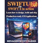 SwiftUI and Swift 6 in action: Learn how to Design, Build, and Ship Production-Ready iOS Applications