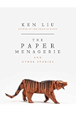 The Paper Menagerie and Other Stories