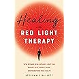 Healing with Red Light Therapy: How Red and Near-Infrared Light Can Manage Pain, Combat Aging, and Transform Your Health
