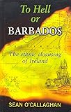 To Hell or Barbados: The Ethnic Cleansing of Ireland