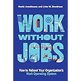 Work without Jobs: How to Reboot Your Organization’s Work Operating System (Management on the Cutting Edge)