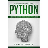 Deep Learning With Python: A Comprehensive Guide Beyond The Basics