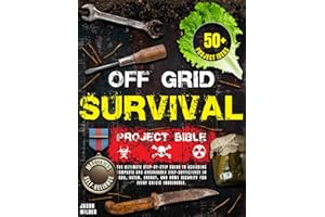 Off Grid Survival Project Bible: The Ultimate Step-by-Step Guide to Achieving Complete and Unshakable Self-Sufficiency in Food, Water, Energy, and Home Security for Every Crisis Imaginable