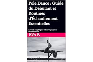 Pole Dance : Guide du Débutant et Routines d'Échauffement Essentielles: Le Guide complet pour débuter et progresser en toute 