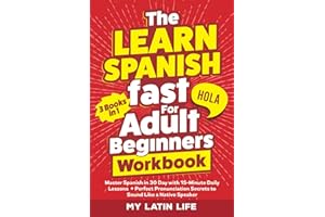 The Learn Spanish Fast for Adult Beginners 3-in-1 Workbook: Master Spanish in 30 Days with 15-Minute Daily Lessons + Perfect Pronunciation Secrets to Sound Like a Native Speaker