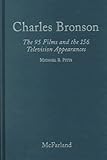 Charles Bronson: The 95 Films and the 156 Television Appearances by