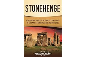 Stonehenge: A Captivating Guide to the Ancient Stone Circle of England, its Construction, and Mysteries