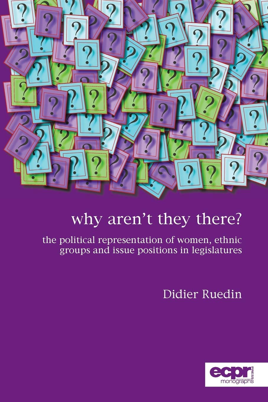 Why Aren T They There The Political Representation Of Women Ethnic Groups And Issue Positions In Legislatures Amazon Co Uk Didier Ruedin Books