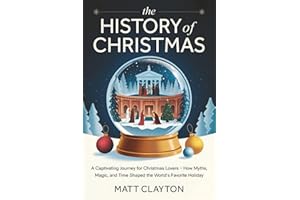 The History of Christmas: A Captivating Journey for Christmas Lovers – How Myths, Magic, and Time Shaped the World’s Favorite Holiday