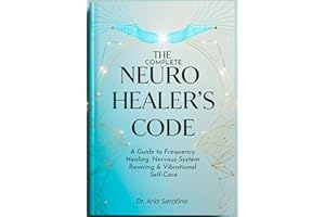 The Complete Neuro Healer’s Code: A Guide to Frequency Healing, Nervous System Rewiring & Vibrational Self-Care