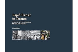 Rapid Transit in Toronto: A Century of Plans, Projects, Politics and Paralysis