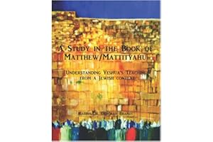 A Study in the Book of Matthew - The Teachings of Yeshua: Understanding the Life and Teachings of Yeshua From a Jewish Contex