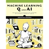 Machine Learning Q and AI: 30 Essential Questions and Answers on Machine Learning and AI