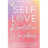 Self-Love Revolution Workbook: Unlock Your Potential with Self-Compassion, Radical Acceptance, and Unshakeable Confidence