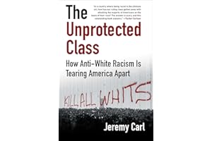 The Unprotected Class: How Anti-White Racism Is Tearing America Apart