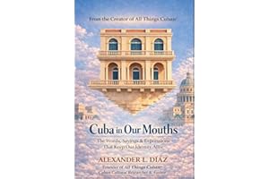 Cuba in Our Mouths: Cuban Sayings, Idioms, Proverbs, and the Stories Behind Them