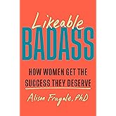 Likeable Badass: How Women Get the Success They Deserve