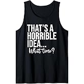That's A Horrible Idea What Time - Funny Saying Fan Sarcasm Tank Top