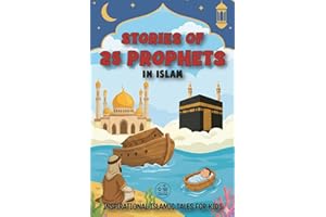 Stories Of 25 Prophets In Islam: Inspirational Islamic Tales for Kids to Discover Islam Beliefs and Teachings, Noble Values, 