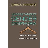 Understanding Gender Dysphoria: Navigating Transgender Issues in a Changing Culture (Christian Association for Psychological 