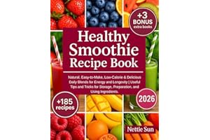 Healthy Smoothie Recipe Book: 185+ Natural, Easy-to-Make, Low-Calorie & Delicious Daily Blends for Energy and Longevity | Useful Tips and Tricks for Storage, Preparation, and Using Ingredients