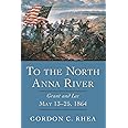 To the North Anna River: Grant and Lee, May 13–25, 1864 (Jules And Frances Landry Award Series)