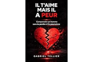 IL T’AIME MAIS IL A PEUR: Comprendre un homme sans te perdre ni le poursuivre (French Edition)