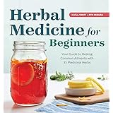 Herbal Medicine for Beginners: Your Guide to Healing Common Ailments with 35 Medicinal Herbs