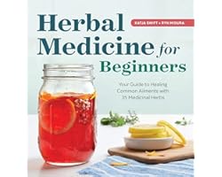 Herbal Medicine for Beginners: Your Guide to Healing Common Ailments with 35 Medicinal Herbs