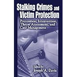 Stalking Crimes and Victim Protection: Prevention, Intervention, Threat Assessment, and Case Management