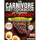 The Carnivore Diet Cookbook for Beginners on a Budget: $7/DAY 120-DAY MEAL PLAN, SMART SHOPPING &amp; EASY MEAT-BASED RECIPES FOR WEIGHT LOSS