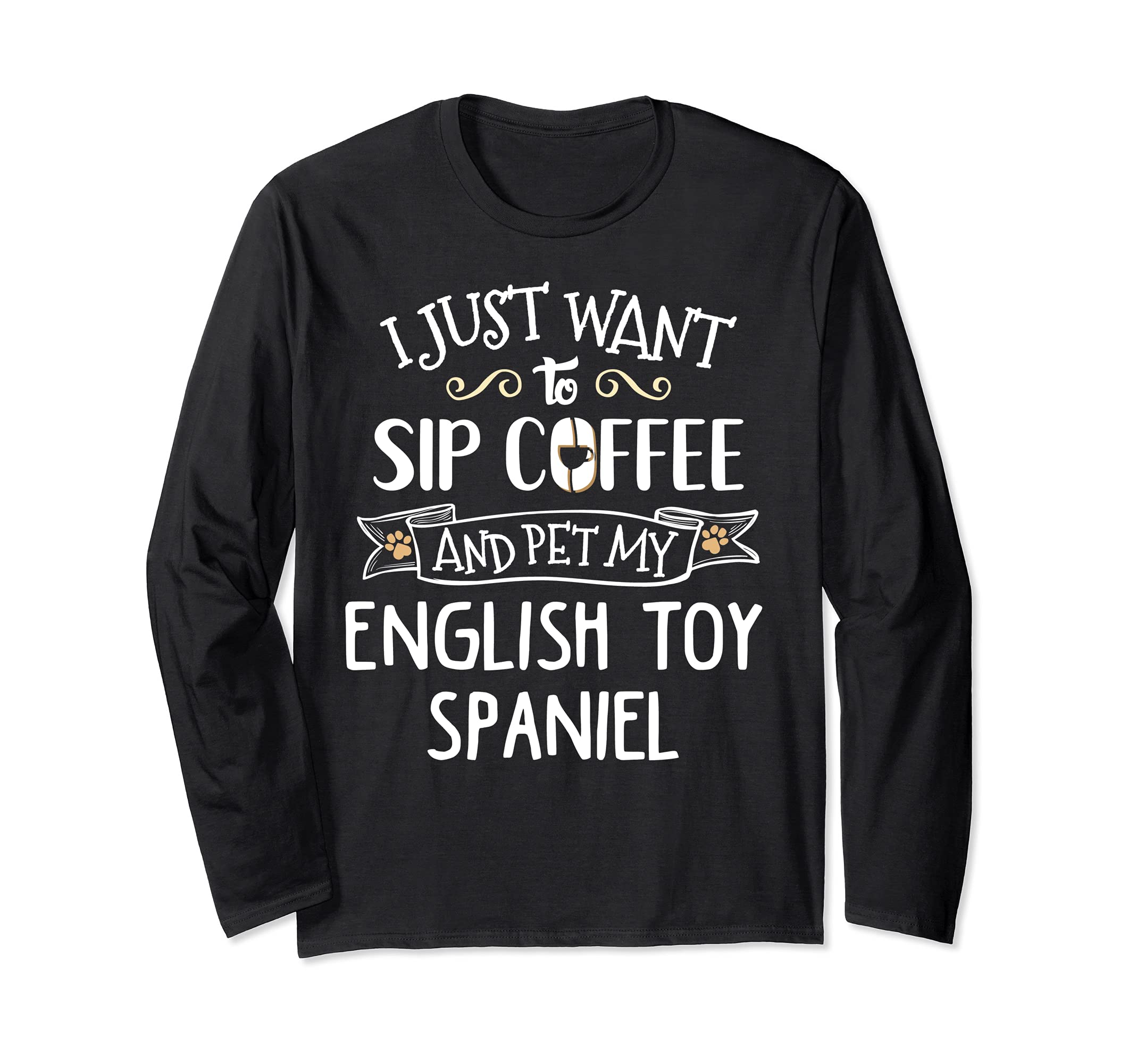 English Toy Spaniel Design Gift - Sip Coffee & Pet My Dog! Long Sleeve T-Shirt