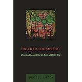 Picture Imperfect: Utopian Thought for an Anti-Utopian Age