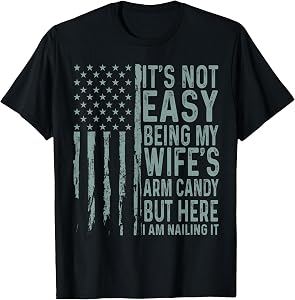 It's Not Easy Being My Wife's Arm Candy Funny Husband T-Shirt